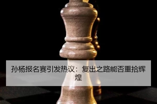 孙杨报名赛引发热议：复出之路能否重拾辉煌